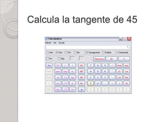 Calcula la tangente de 45
 
