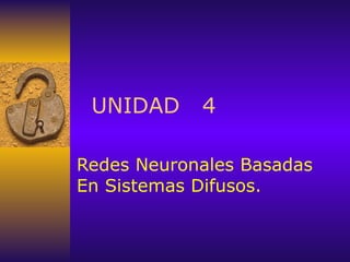 UNIDAD  4 Redes Neuronales Basadas En Sistemas Difusos. 