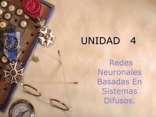 UNIDAD  4 Redes Neuronales Basadas En Sistemas Difusos. 