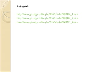 Bibliografía http://idea.cgti.udg.mx/file.php/476/Unidad%204/4_1.htm http://idea.cgti.udg.mx/file.php/476/Unidad%204/4_2.htm http://idea.cgti.udg.mx/file.php/476/Unidad%204/4_3.htm 
