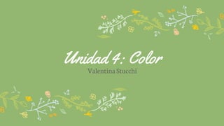 Unidad 4: Color
ValentinaStucchi
 