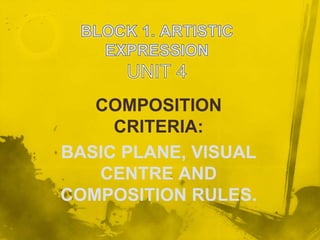 COMPOSITION
CRITERIA:
BASIC PLANE, VISUAL
CENTRE AND
COMPOSITION RULES.
 