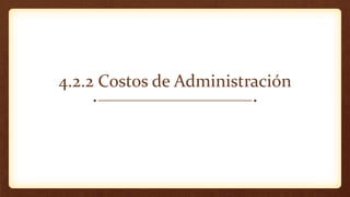4.2.2 Costos de Administración
 