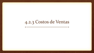 4.2.3 Costos de Ventas
 