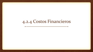 4.2.4 Costos Financieros
 