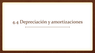 4.4 Depreciación y amortizaciones
 