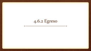4.6.2 Egreso
 