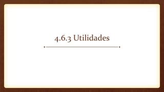 4.6.3 Utilidades
 