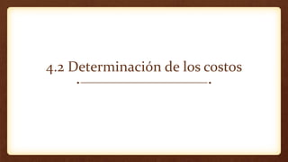 4.2 Determinación de los costos
 