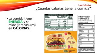 ¿Cuántas calorías tiene la comida?
• La comida tiene
ENERGIA y se
mide (it measures)
en CALORIAS.
 