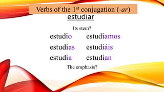 a
estudiar
uest diou
uest diasu
uest diau
estudi mosa
áestudi isá
uest dianu
Verbs of the 1st conjugation (-ar)
Its stem?
The emphasis?
 