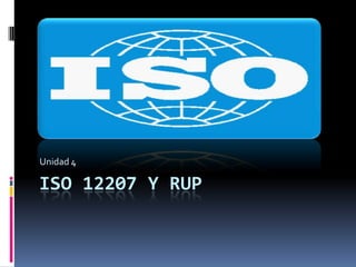 Unidad 4

ISO 12207 Y RUP
 