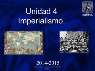 HISTORIA
Unidad 4
Imperialismo.
2014-2015
Elaborado por: Arantxa Melissa Aguilar
López.
 