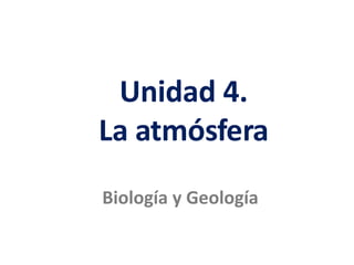 Unidad 4.
La atmósfera
Biología y Geología
 