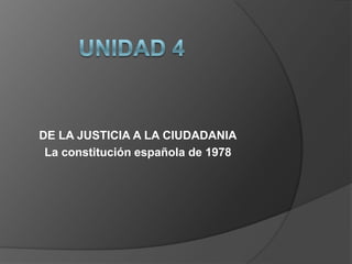 DE LA JUSTICIA A LA CIUDADANIA
La constitución española de 1978
 