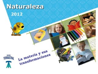 Naturaleza
 2012




                   s us
               ia y n es
           ater acio
   La msform
    t r an
 