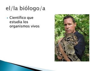  Científico que
estudia los
organismos vivos
 