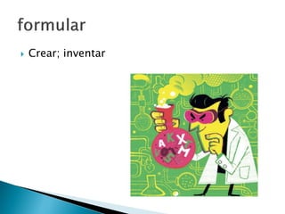  Crear; inventar
 