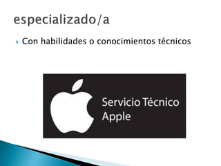  Con habilidades o conocimientos técnicos
 