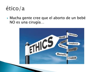  Mucha gente cree que el aborto de un bebé
NO es una cirugía…
 
