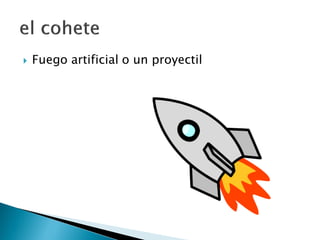  Fuego artificial o un proyectil
 