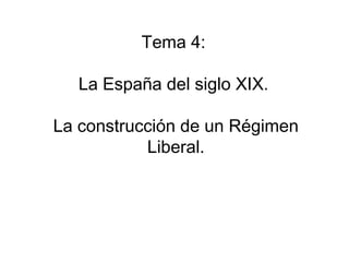 Tema 4:
La España del siglo XIX.
La construcción de un Régimen
Liberal.
 