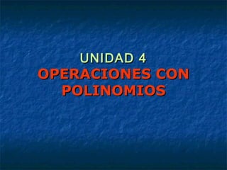 UNIDAD 4UNIDAD 4
OPERACIONES CONOPERACIONES CON
POLINOMIOSPOLINOMIOS
 