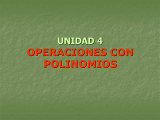 UNIDAD 4
OPERACIONES CON
POLINOMIOS
 