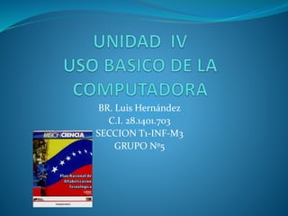 BR. Luis Hernández
C.I. 28.1401.703
SECCION T1-INF-M3
GRUPO Nº5
 