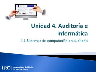 4.1 Sistemas de computación en auditoría
 