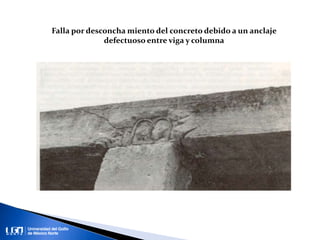 Falla por desconcha miento del concreto debido a un anclaje
defectuoso entre viga y columna
 