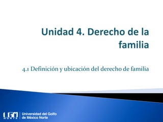 4.1 Definición y ubicación del derecho de familia
 