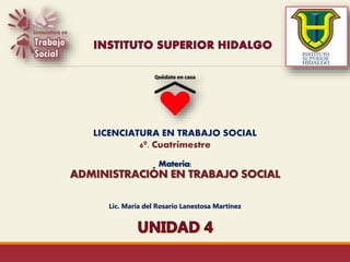 Materia:
ADMINISTRACIÓN EN TRABAJO SOCIAL
Lic. María del Rosario Lanestosa Martínez
LICENCIATURA EN TRABAJO SOCIAL
6º. Cuatrimestre
 
