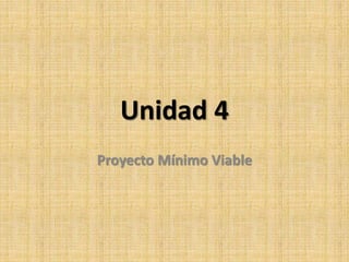 Unidad 4
Proyecto Mínimo Viable
 