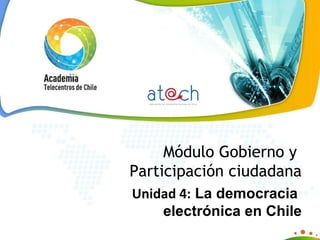 Módulo Gobierno y  Participación ciudadana Unidad 4:   La democracia  electrónica en Chile 
