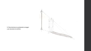 5. Para terminar se ambiente la imagen
y se oscurece la sombra.
 