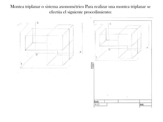 Montea triplanar o sistema axonométrico Para realizar una montea triplanar se efectúa el siguiente procedimiento:  