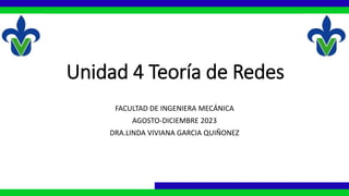 Unidad 4 Teoría de Redes
FACULTAD DE INGENIERA MECÁNICA
AGOSTO-DICIEMBRE 2023
DRA.LINDA VIVIANA GARCIA QUIÑONEZ
 