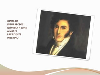 JUNTA DE
INSURRECTOS
NOMBRA A JUAN
ÁLVAREZ
PRESIDENTE
INTERINO
 
