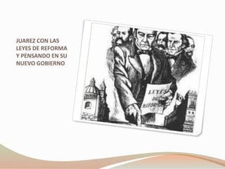 JUAREZ CON LAS
LEYES DE REFORMA
Y PENSANDO EN SU
NUEVO GOBIERNO
 
