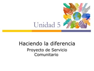 Unidad 5 Haciendo la diferencia Proyecto de Servicio Comunitario  