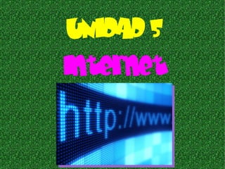 UNIDAD 5
Internet
 