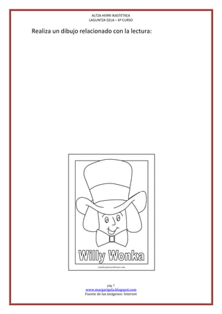 ALTZA HERRI IKASTETXEA
                     LAGUNTZA GELA – 6º CURSO


Realiza un dibujo relacionado con la lectura:




                                pág. 7
                   www.margarigela.blogspot.com
                   Fuente de las imágenes: Internet
 