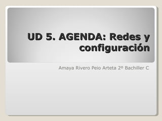 UD 5. AGENDA: Redes y configuración Amaya Rivero Peio Arteta 2º Bachiller C 