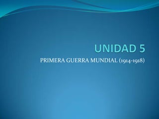 PRIMERA GUERRA MUNDIAL (1914-1918)
 