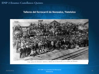 Talleres del ferrocarril de Nonoalco, Tlatelolco




                          557 ENP 2 La canasta de Manzanas
29/03/2013                                                      16
                                     Mexicanas
 