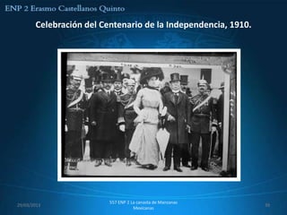 Celebración del Centenario de la Independencia, 1910.




                         557 ENP 2 La canasta de Manzanas
29/03/2013                                                     39
                                    Mexicanas
 