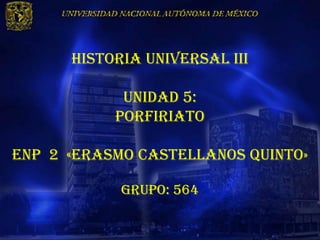 HISTORIA UNIVERSAL III

            UNIDAD 5:
           Porfiriato

Enp 2 «erasmo castellanos quinto»

            Grupo: 564
 