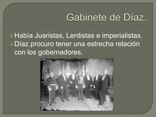  Había  Juaristas, Lerdistas e imperialistas.
 Díaz procuro tener una estrecha relación
  con los gobernadores.
 