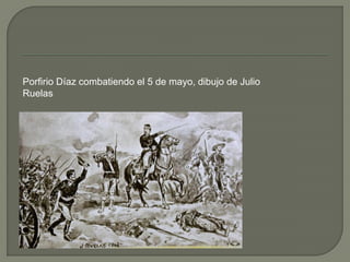 Porfirio Díaz combatiendo el 5 de mayo, dibujo de Julio
Ruelas
 